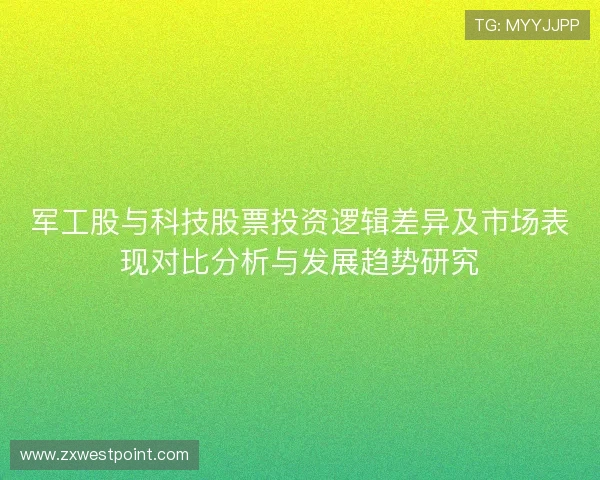 军工股与科技股票投资逻辑差异及市场表现对比分析与发展趋势研究 军工股与科技股票投资逻辑差异及市场表现对比分析与发展趋势研究